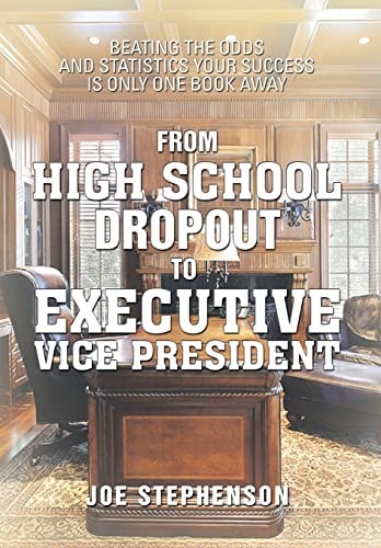 From High School Dropout to Executive Vice President Beating the Odds and Statistics Your Success Is Only One Book Away