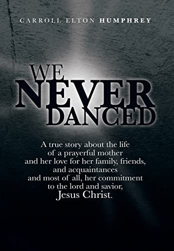We Never Danced (a True Story about the Life of a Prayerful Mother and Her Love for Her Family, Friends, and Acquaintances And, Most of All, Her Comm