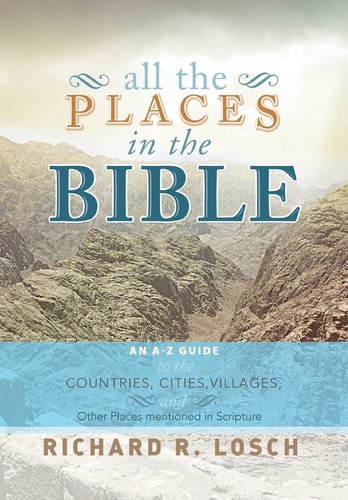All the Places in the Bible An A-Z Guide to the Countries, Cities, Villages, and Other Places Mentioned in Scripture