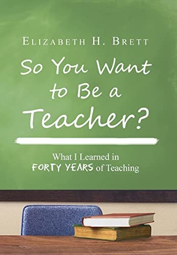 So You Want to Be a Teacher? What I Learned in Forty Years of Teaching