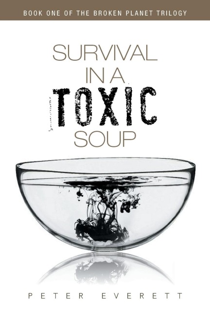 Survival in a Toxic Soup: Book One of the Broken Planet Trilogy