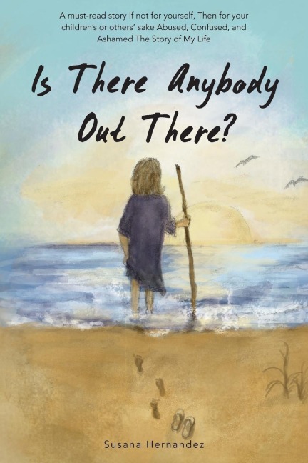 Is There Anybody Out There?: A Must-Read Story If Not for Yourself, Then for Your Childrens or Others Sake Abused, Confused, and Ashamed the Stor