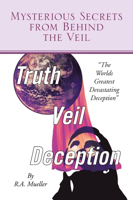 Mysterious Secrets from Behind the Veil: The Worlds Greatest Devastating Deception