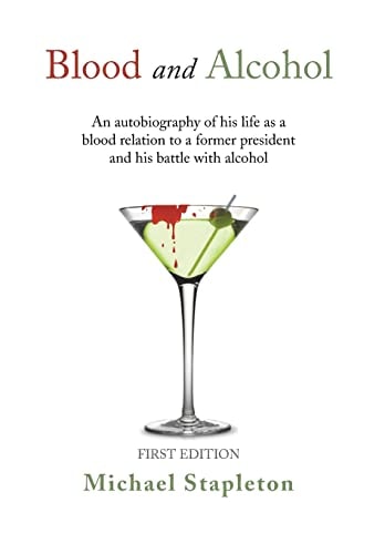 Blood and Alcohol An Autobiography of His Life as a Blood Relation to a Former President and His Battle with Alcohol