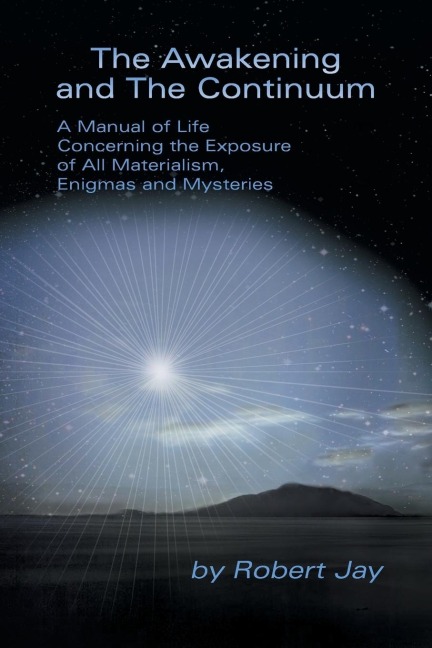 The Awakening and the Continuum: A Manual of Life Concerning the Exposure of All Materialism, Enigmas and Mysteries