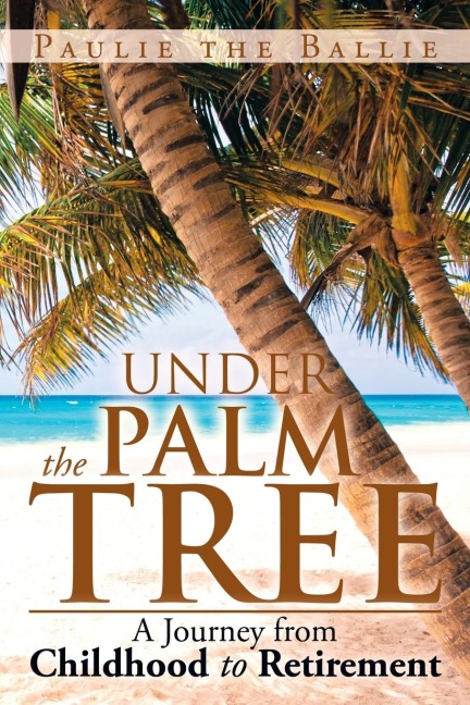 Under the Palm Tree: A Journey from Childhood to Retirement