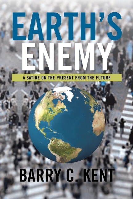 Earths Enemy a Satire on the Present from the Future: A Satire on the Present from the Future