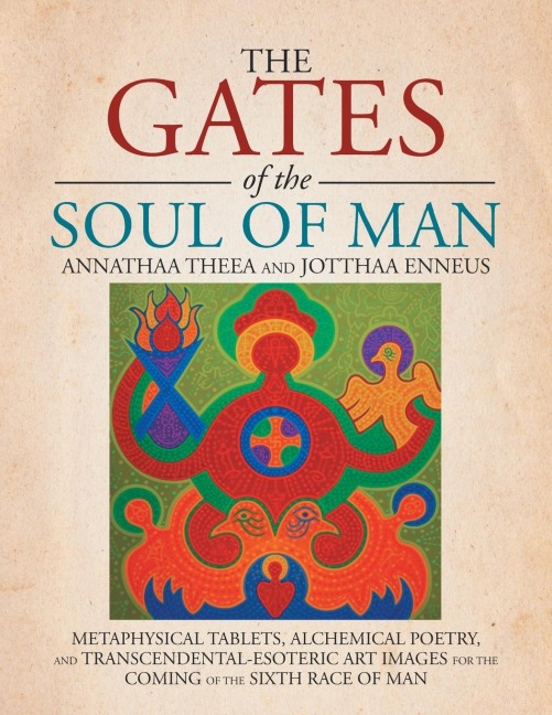 The Gates of the Soul of Man: Metaphysical Tablets, Alchemical Poetry, and Transcendental-Esoteric Art Images for the Coming of the Sixth Race of Ma