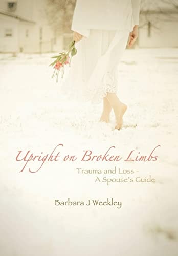 Upright on Broken Limbs Trauma and Loss - a Spouse's Guide