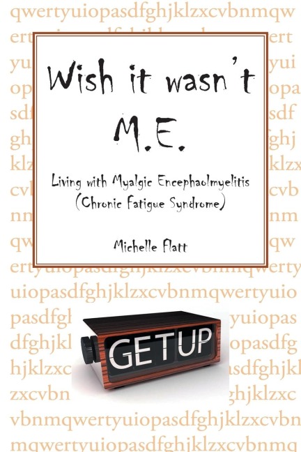 Wish It Wasnt M.E.: Living with Myalgic Encephalomyelitis (Chronic Fatigue Syndrome)