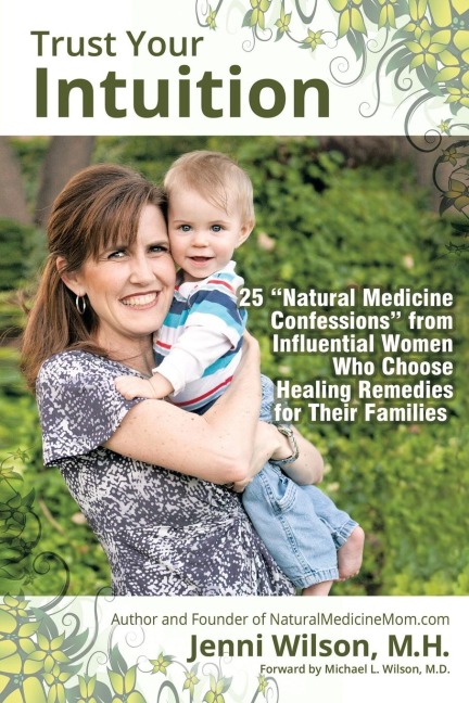 Trust Your Intuition: 25 Natural Medicine Confessions from Influential Women Who Use Healing Remedies for Their Families