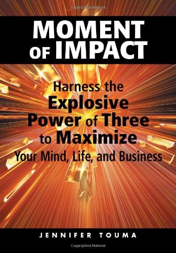 Moment of Impact Harness the Explosive Power of Three to Maximize Your Mind, Life, and Business
