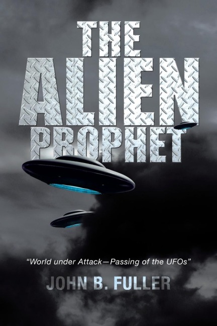 The Alien Prophet: World Under Attack-Passing of the UFOs