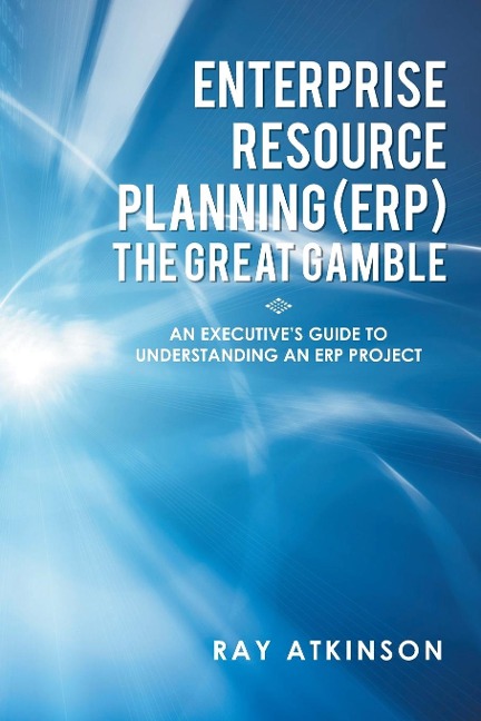 Enterprise Resource Planning (ERP) The Great Gamble: An Executives Guide to Understanding an ERP Project