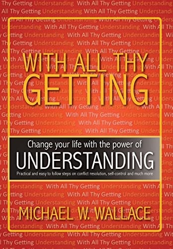 With All Thy Getting Change Your Life with the Power of "Understanding"