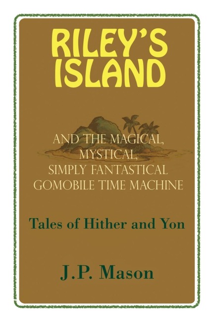 Rileys Island: And the Magical, Mystical, Simply Fantastical Gomobile Time Machine, Tales of Hither and Yon