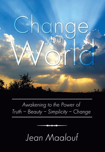 Change Your World Awakening to the Power of Truth - Beauty - Simplicity - Change