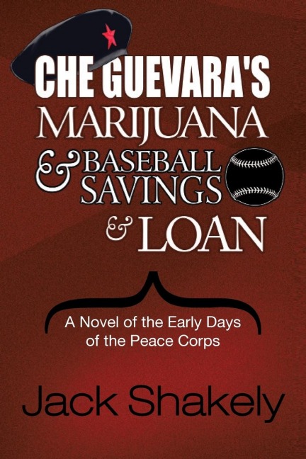 Che Guevaras Marijuana & Baseball Savings & Loan: A Novel of the Early Days of the Peace Corps