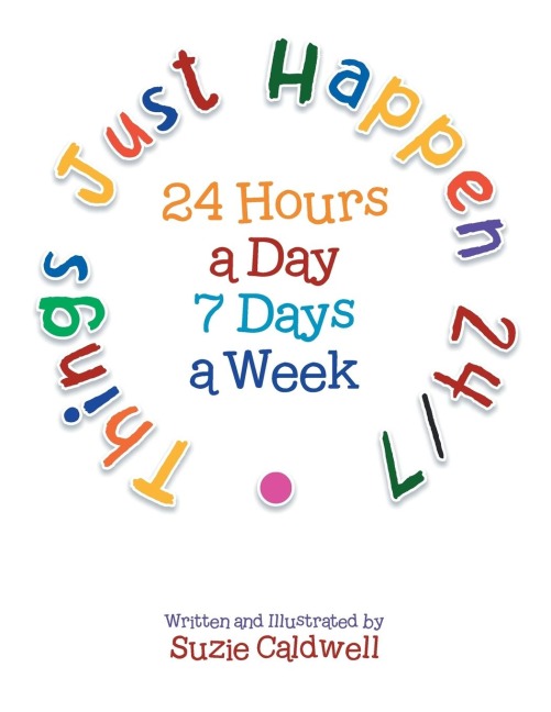 Things Just Happen 24/7: 24 Hours a Day 7 Days a Week