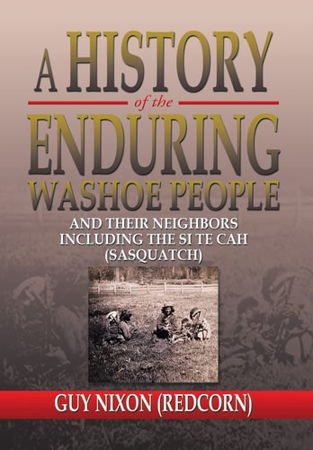A History of the Enduring Washoe People And Their Neighbors Including the Si Te Cah (Sasquatch)