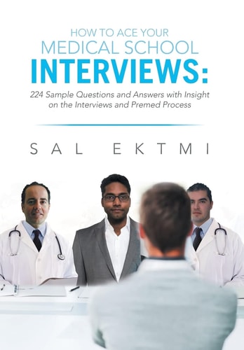 How to Ace Your Medical School Interviews : 224 Sample Questions and Answers with Insight on the Interviews and Premed Process