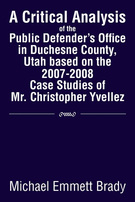 A Critical Analysis of the Public Defenders Office in Duchesne County, Utah Based on the 2007-2008 Case Studies of Mr. Christopher Yvellez