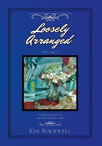 Loosely Arranged Volume I A Bedtime Fantasy for the Sexually Adventurous Adult