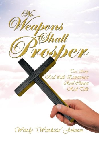 No Weapons Shall Prosper True Story *Real Life Experiences *Real Choices * Real Talk