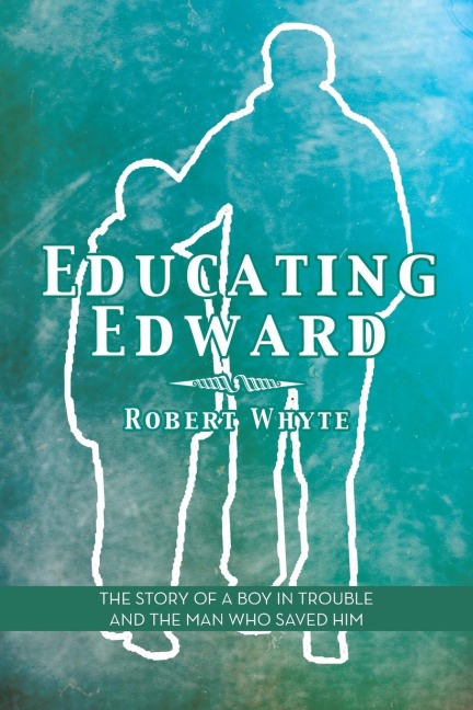 Educating Edward: The Story of a Boy in Trouble and the Man Who Saved Him