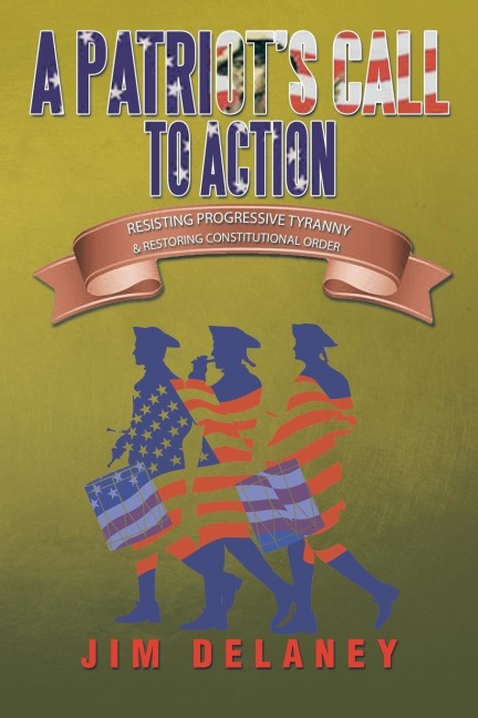 A Patriots Call to Action: Resisting Progressive Tyranny & Restoring Constitutional Order