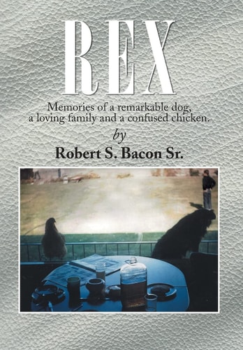Rex Memories of a Remarkable Dog, a Loving Family and a Confused Chicken.