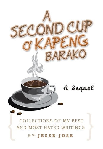 A Second Cup O' Kapeng Barako Collections of My Best and Most-Hated Writings