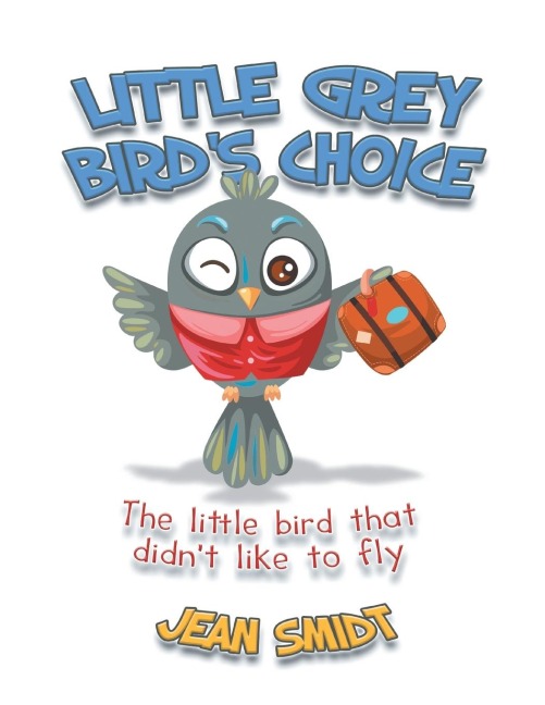 Little Grey Birds Choice: The Little Bird That Didnt Like to Fly