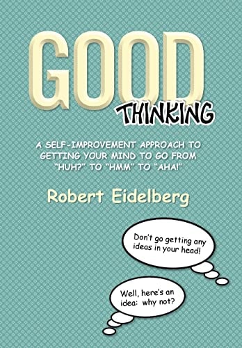 Good Thinking A Self-Improvement Approach to Getting Your Mind to Go from ''Huh?'' to ''Hmm'' To ''Aha!