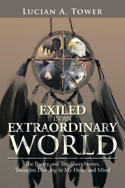 Exiled in an Extraordinary World: The Poetry and the Short Stories, Thoughts Dancing in My Heart and Mind
