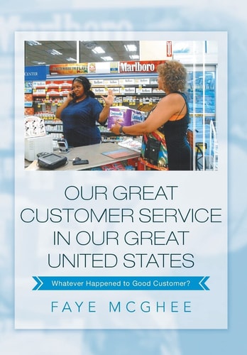 Our Great Customer Service in Our Great United States Whatever Happened to Good Customer?