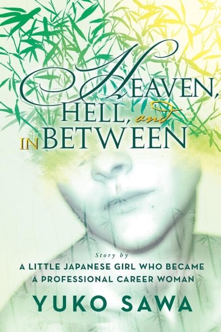 Heaven, Hell, and in Between: Story by a Little Japanese Girl Who Became a Professional Career Woman
