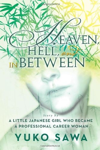 Heaven, Hell, and in Between Story by a Little Japanese Girl Who Became a Professional Career Woman