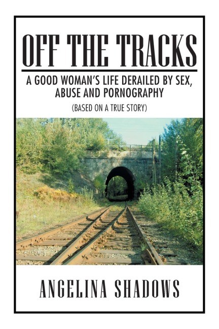 Off the Tracks A Good Woman's Life Derailed by Sex, Abuse, and Pornography