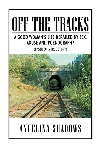 Off the Tracks A Good Woman's Life Derailed by Sex, Abuse, and Pornography