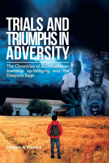 Trials and Triumphs in Adversity: The Chronicles of a Zimbabwean Township Up-Bringing and the Diaspora Saga