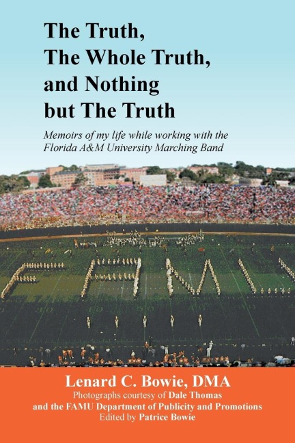 THE TRUTH, THE WHOLE TRUTH, AND NOTHING BUT THE TRUTH: Memoirs of my life while working with the Florida A&M University Marching Band