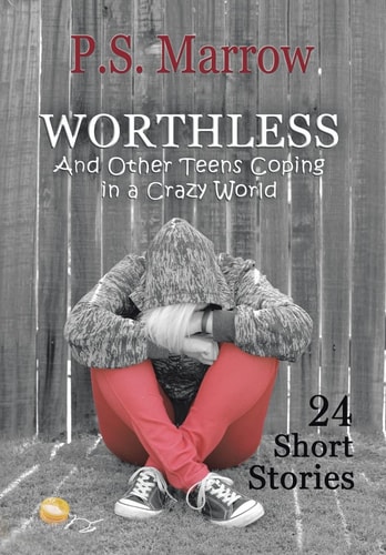 Worthless and Other Teens Coping in a Crazy World 24 Short Stories