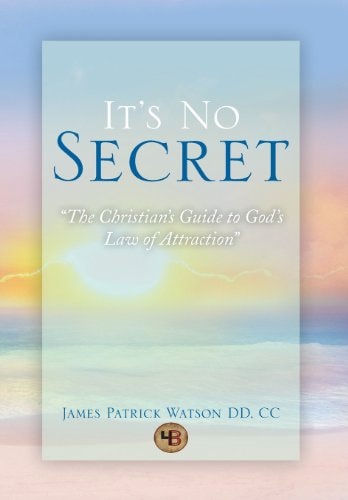 It's No Secret The Christian's Guide to God's Law of Attraction