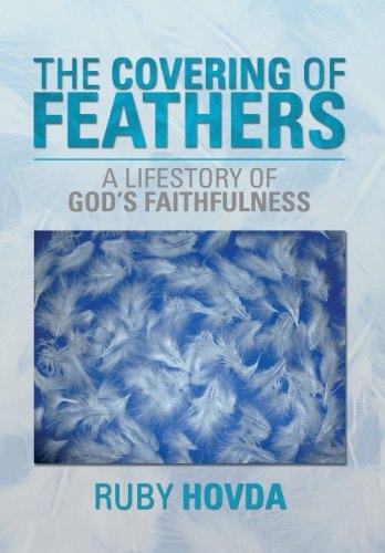 The Covering of Feathers A Lifestory of God's Faithfulness
