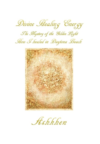 Divine Healing Energy The Mystery of the Golden Light How I Healed in Daytona Beach