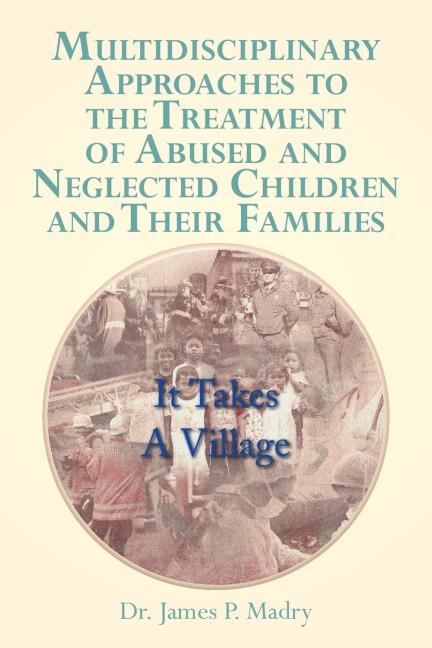 Multidisciplinary Approaches to the Treatment of Abused and Neglected Children and Their Families: It Takes a Village