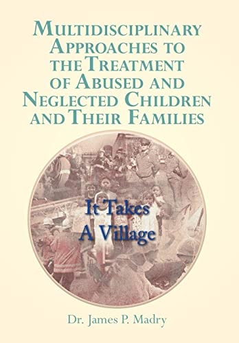 Multidisciplinary Approaches to the Treatment of Abused and Neglected Children and Their Families It Takes a Village