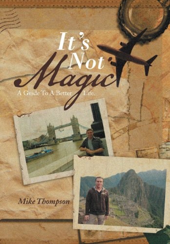 It's Not Magic A Guide to a Better Life.