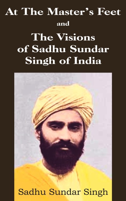 At The Masters Feet and The Visions of Sadhu Sundar Singh of India